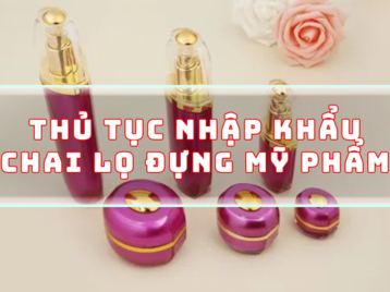 Thủ tục nhập khẩu chai lọ đựng mỹ phẩm và thuế nhập khẩu liên quan.
